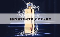 中国白酒文化的文章_白酒文化知乎